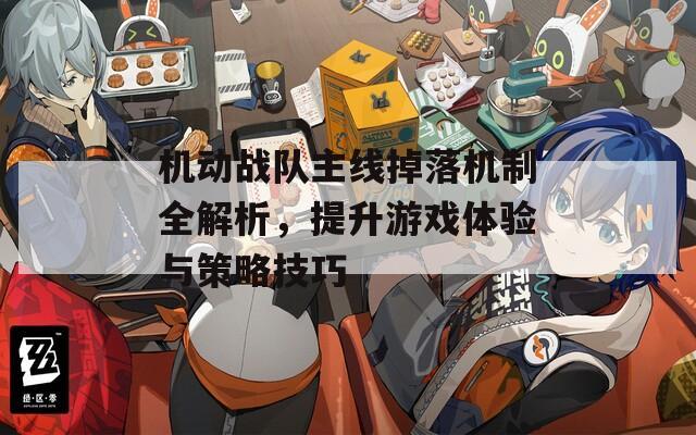 机动战队主线掉落机制全解析，提升游戏体验与策略技巧
