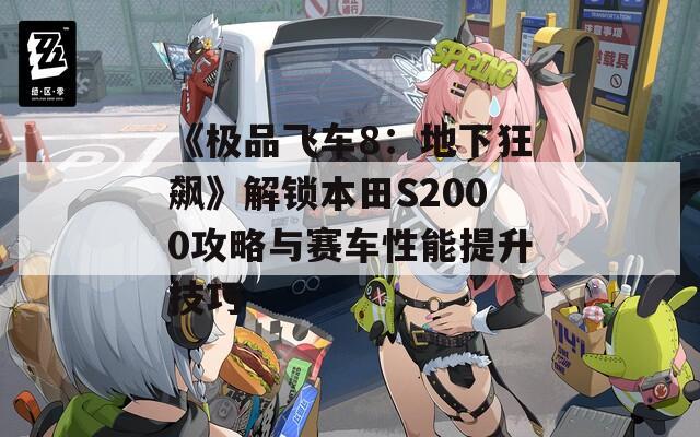 《极品飞车8：地下狂飙》解锁本田S2000攻略与赛车性能提升技巧