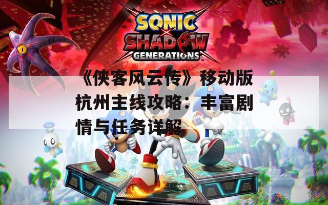 《侠客风云传》移动版杭州主线攻略：丰富剧情与任务详解