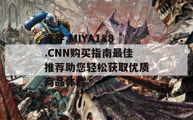 蜜芽.MIYA188.CNN购买指南最佳推荐助您轻松获取优质商品体验