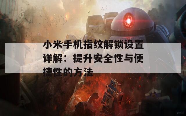 小米手机指纹解锁设置详解：提升安全性与便捷性的方法