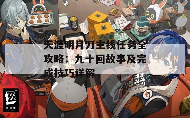 天涯明月刀主线任务全攻略：九十回故事及完成技巧详解