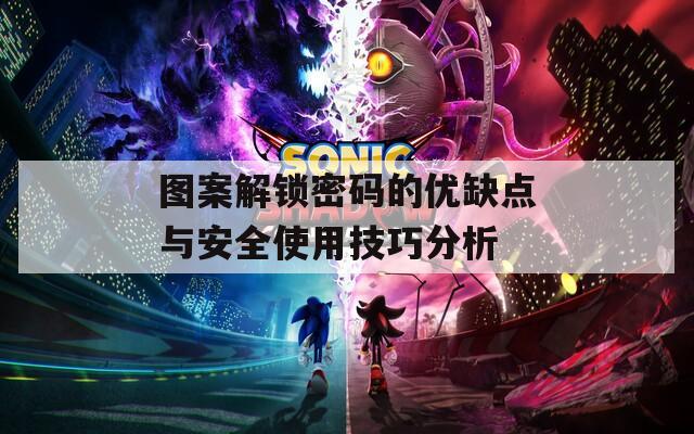图案解锁密码的优缺点与安全使用技巧分析