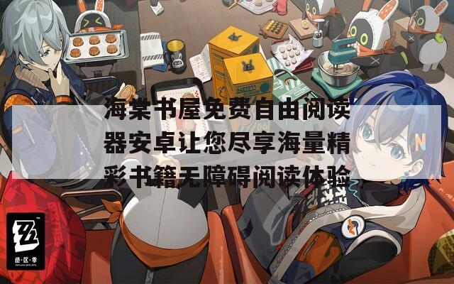 海棠书屋免费自由阅读器安卓让您尽享海量精彩书籍无障碍阅读体验