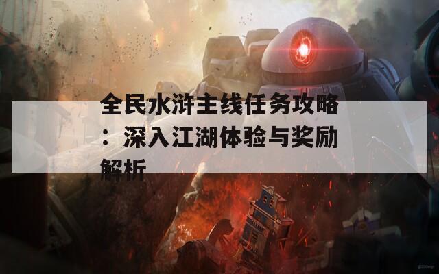全民水浒主线任务攻略：深入江湖体验与奖励解析