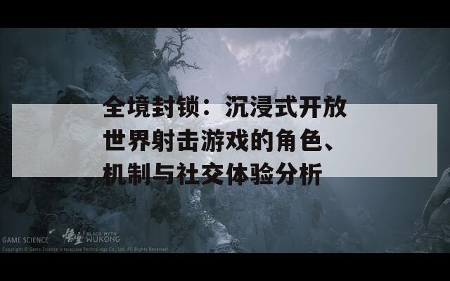 全境封锁：沉浸式开放世界射击游戏的角色、机制与社交体验分析