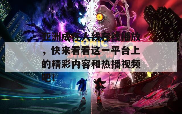 亚洲成在人线在线播放，快来看看这一平台上的精彩内容和热播视频吧！  第1张