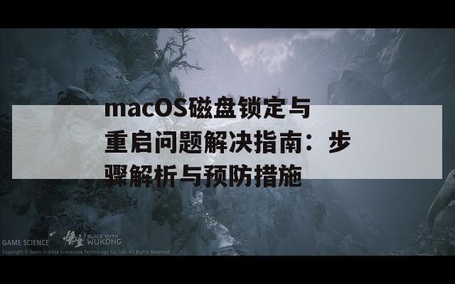 macOS磁盘锁定与重启问题解决指南：步骤解析与预防措施