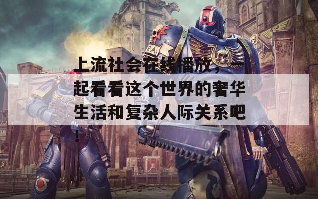 上流社会在线播放，一起看看这个世界的奢华生活和复杂人际关系吧！