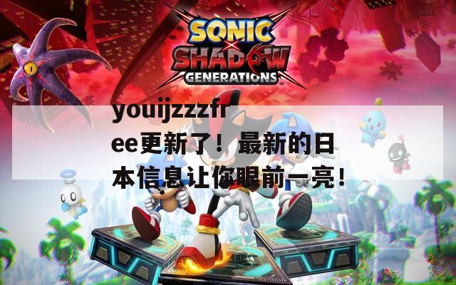 youijzzzfree更新了！最新的日本信息让你眼前一亮！