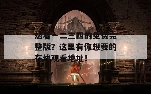 想看一二三四的免费完整版？这里有你想要的在线观看地址！