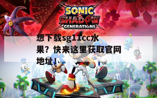 想下载sg11cc水果？快来这里获取官网地址！