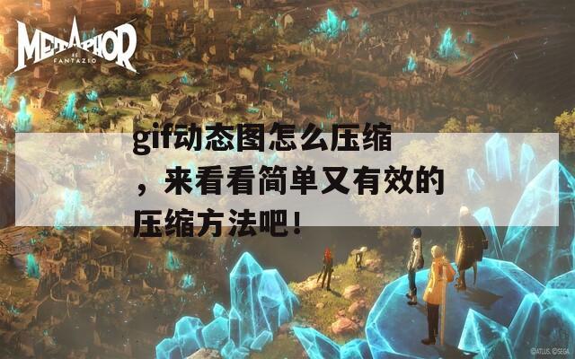 gif动态图怎么压缩，来看看简单又有效的压缩方法吧！