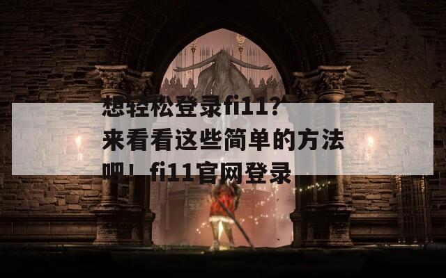 想轻松登录fi11？来看看这些简单的方法吧！fi11官网登录