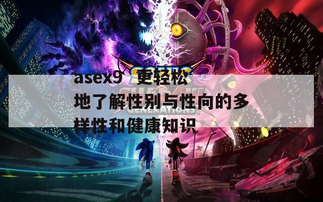 asex9  更轻松地了解性别与性向的多样性和健康知识