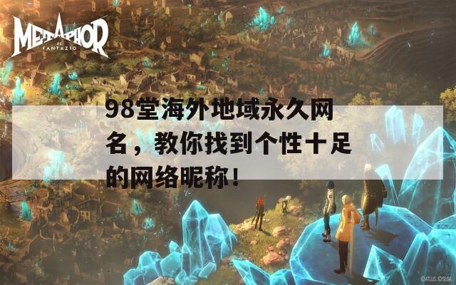 98堂海外地域永久网名，教你找到个性十足的网络昵称！