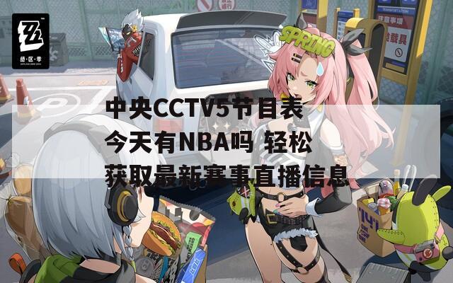 中央CCTV5节目表今天有NBA吗 轻松获取最新赛事直播信息