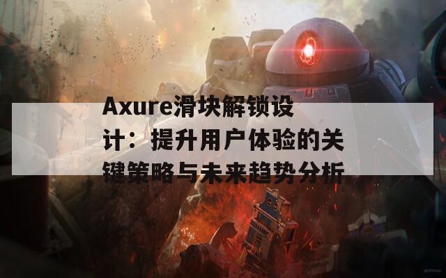 Axure滑块解锁设计：提升用户体验的关键策略与未来趋势分析