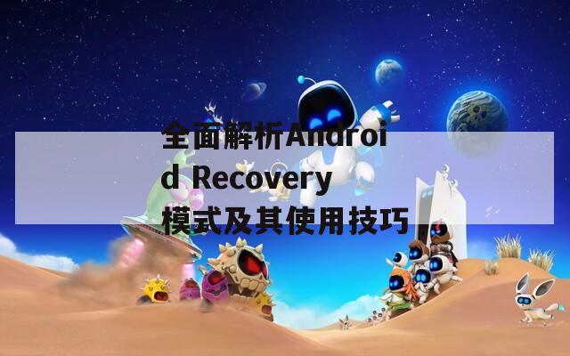 全面解析Android Recovery模式及其使用技巧