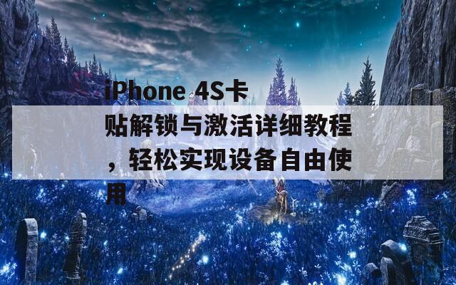 iPhone 4S卡贴解锁与激活详细教程，轻松实现设备自由使用