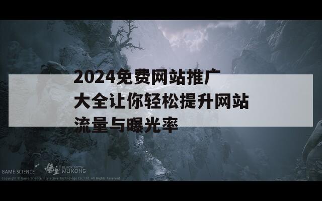 2024免费网站推广大全让你轻松提升网站流量与曝光率