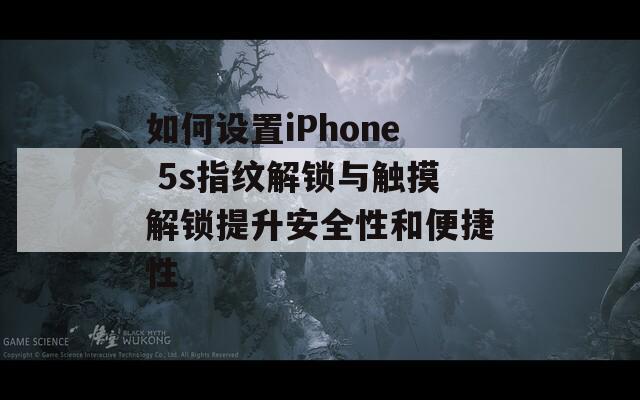 如何设置iPhone 5s指纹解锁与触摸解锁提升安全性和便捷性