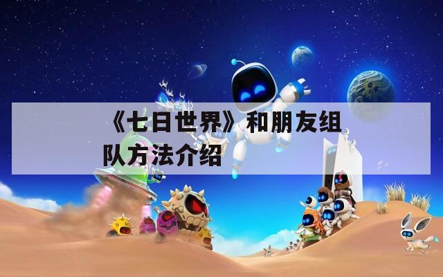《七日世界》和朋友组队方法介绍