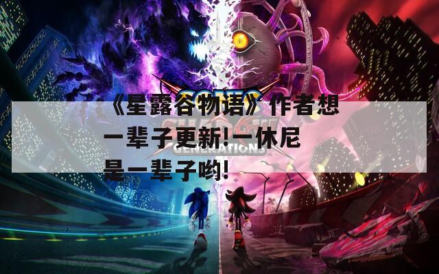 《星露谷物语》作者想一辈子更新!一休尼 是一辈子哟!