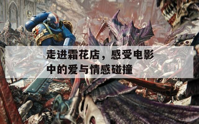 走进霜花店，感受电影中的爱与情感碰撞