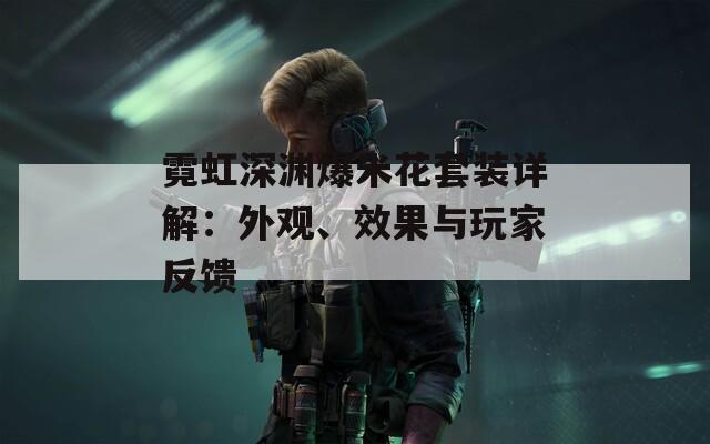 霓虹深渊爆米花套装详解：外观、效果与玩家反馈