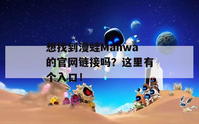 想找到漫蛙Manwa的官网链接吗？这里有个入口！