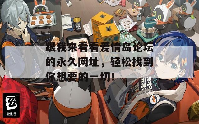 跟我来看看爱情岛论坛的永久网址，轻松找到你想要的一切！