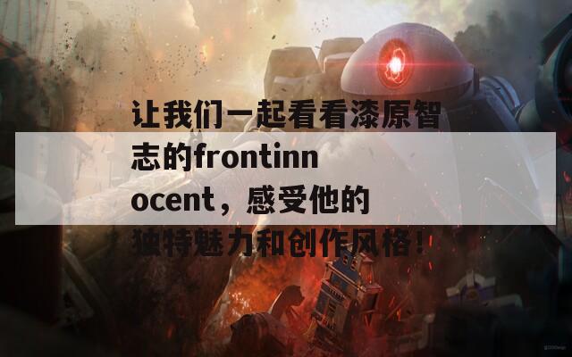 让我们一起看看漆原智志的frontinnocent，感受他的独特魅力和创作风格！