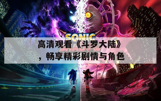 高清观看《斗罗大陆》，畅享精彩剧情与角色