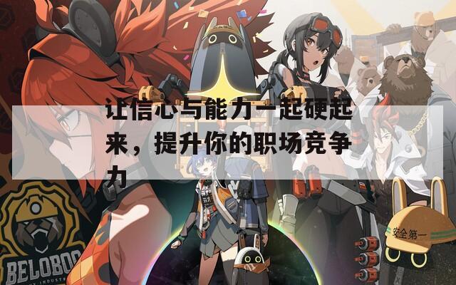 让信心与能力一起硬起来，提升你的职场竞争力