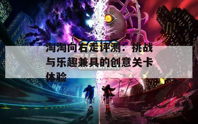 淘淘向右走评测：挑战与乐趣兼具的创意关卡体验