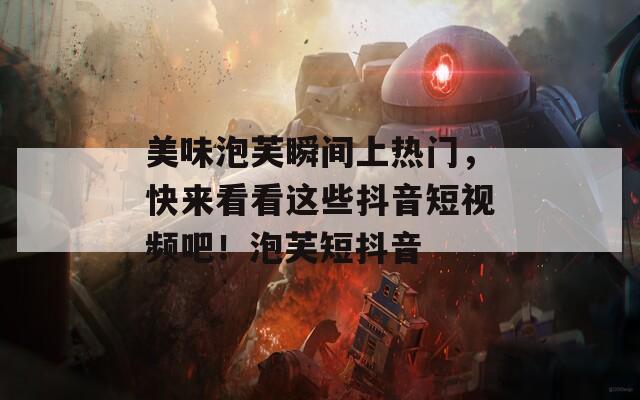美味泡芙瞬间上热门，快来看看这些抖音短视频吧！泡芙短抖音