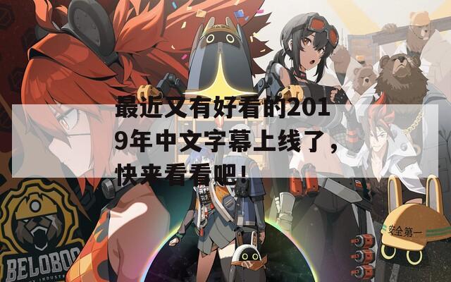 最近又有好看的2019年中文字幕上线了，快来看看吧！