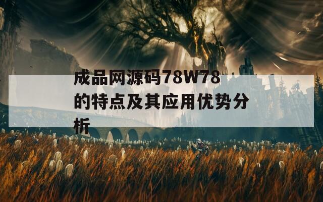 成品网源码78W78的特点及其应用优势分析