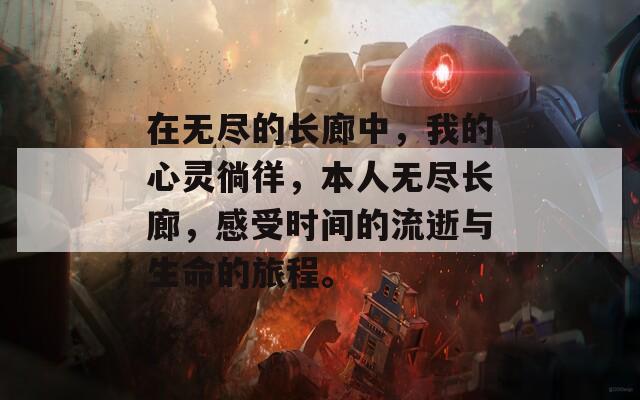在无尽的长廊中，我的心灵徜徉，本人无尽长廊，感受时间的流逝与生命的旅程。
