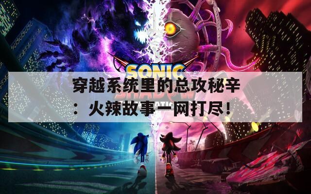 穿越系统里的总攻秘辛：火辣故事一网打尽！