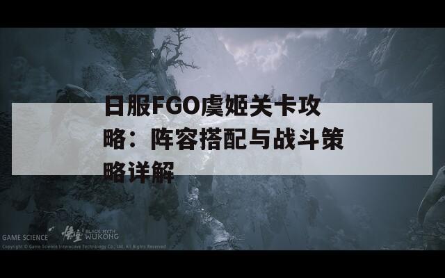 日服FGO虞姬关卡攻略：阵容搭配与战斗策略详解