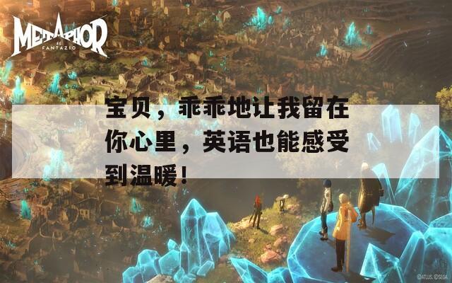 宝贝，乖乖地让我留在你心里，英语也能感受到温暖！  第1张