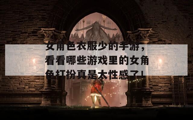 女角色衣服少的手游，看看哪些游戏里的女角色打扮真是太性感了！  第1张