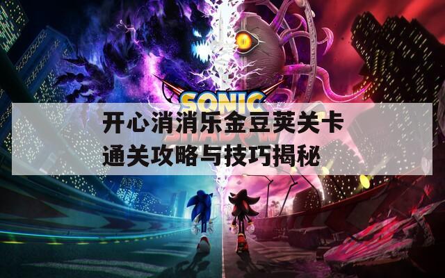 开心消消乐金豆荚关卡通关攻略与技巧揭秘
