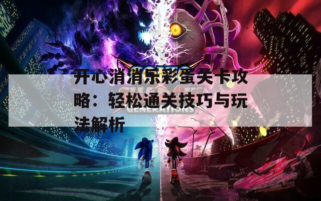 开心消消乐彩蛋关卡攻略：轻松通关技巧与玩法解析