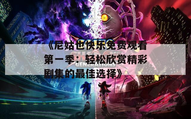 《尼姑也快乐免费观看第一季：轻松欣赏精彩剧集的最佳选择》