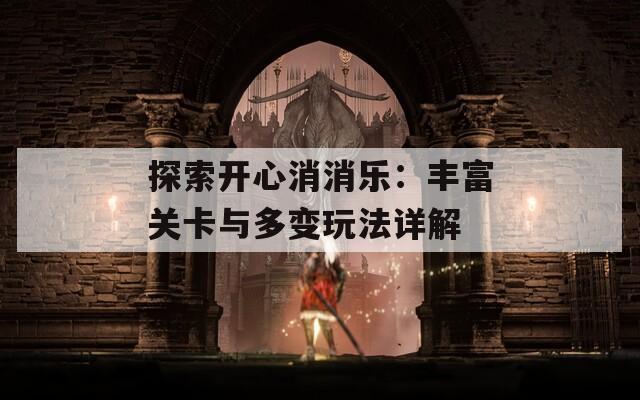 探索开心消消乐：丰富关卡与多变玩法详解