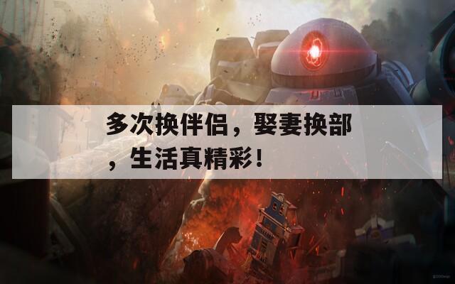 多次换伴侣，娶妻换部，生活真精彩！
