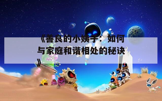 《善良的小姨子：如何与家庭和谐相处的秘诀》